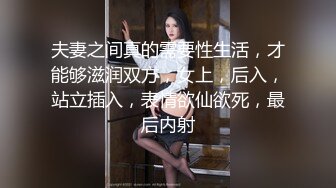 夫妻之间真的需要性生活，才能够滋润双方，女上，后入，站立插入，表情欲仙欲死，最后内射