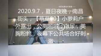 2020.9.7，夏日夜晚，南昌街头，【草草00】小萝莉户外露出，公厕啪啪，撒尿，美胸粉鲍，夜幕下公共场合好刺激