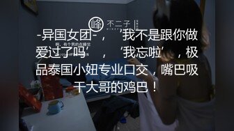 -异国女团-，‘我不是跟你做爱过了吗’，‘我忘啦’，极品泰国小妞专业口交，嘴巴吸干大哥的鸡巴！