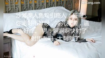 沙滩美人鱼勾引路人：哥哥，你活好不好呀，冷死我啦，逼逼好痒。 男：啊啊啊快射了，射里面吗···太刺激了