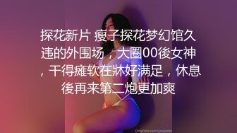 探花新片 瘦子探花梦幻馆久违的外围场，大圈00後女神，干得瘫软在牀好满足，休息後再来第二炮更加爽