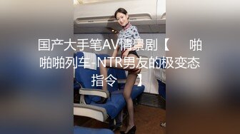 国产大手笔AV情景剧【❤️啪啪啪列车-NTR男友的极变态指令❤️】