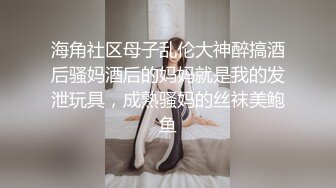 海角社区母子乱伦大神醉搞酒后骚妈酒后的妈妈就是我的发泄玩具，成熟骚妈的丝袜美鲍鱼