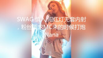 SWAG 慎入 闯红灯无套内射，粉丝要求MC来的时候打炮 Nana