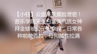 【小钰】云盘高质露脸泄密！音乐学院天生白富美气质女神拜金婊被公子哥拿捏，日常各种啪啪调教，母狗属性拉满