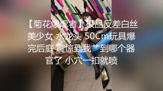 【菊花爆虐者】极品反差白丝美少女 水龙头 50Cm玩具爆完后庭 震惊到我艹到哪个器官了 小穴一扣就喷